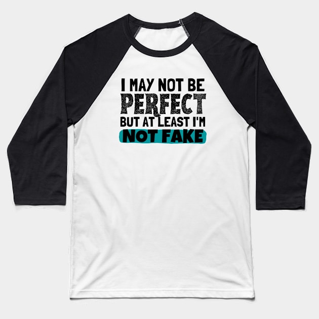 I May Not Be Perfect But At Least I'm Not Fake Baseball T-Shirt by Owlora Studios